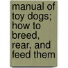 Manual Of Toy Dogs; How To Breed, Rear, And Feed Them door Mrs. Leslie Williams