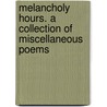 Melancholy Hours. a Collection of Miscellaneous Poems door Anon