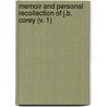 Memoir And Personal Recollection Of J.B. Corey (V. 1) by James Benijah Corey
