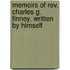 Memoirs Of Rev. Charles G. Finney. Written By Himself