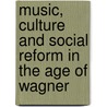 Music, Culture and Social Reform in the Age of Wagner door James Garratt