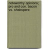 Noteworthy Opinions; Pro And Con. Bacon Vs. Shakspere by Edwin Reed