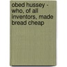 Obed Hussey - Who, Of All Inventors, Made Bread Cheap by Follett L. Greeno