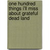 One Hundred Things I'll Miss about Grateful Dead Land by Christine M. Dunne