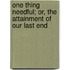 One Thing Needful; Or, The Attainment Of Our Last End