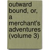Outward Bound, Or, A Merchant's Adventures (Volume 3) door Outward Bound