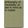 Philosophy Of Necessity; Or, Law In Mind As In Matter by Charles Bray