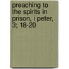 Preaching To The Spirits In Prison, I Peter, 3; 18-20 door William Kelley