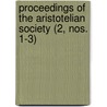Proceedings Of The Aristotelian Society (2, Nos. 1-3) by Great Britain Aristotelian Society