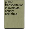 Public Transportation in Riverside County, California by Not Available