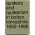 Quakers And Quakerism In Bolton, Lancashire 1650-1995