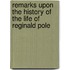 Remarks Upon the History of the Life of Reginald Pole