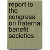 Report to the Congress on Fraternal Benefit Societies by United States. Treasury