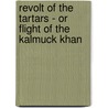 Revolt Of The Tartars - Or Flight Of The Kalmuck Khan door Thomas De Quencey