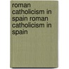 Roman Catholicism in Spain Roman Catholicism in Spain door Onbekend