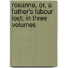 Rosanne, Or, A Father's Labour Lost; In Three Volumes by Laetitia Matilda Hawkins