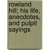 Rowland Hill; His Life, Anecdotes, And Pulpit Sayings door Vernon J. Charlesworth