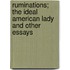 Ruminations; The Ideal American Lady And Other Essays