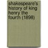 Shakespeare's History Of King Henry The Fourth (1898)