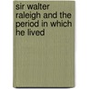 Sir Walter Raleigh And The Period In Which He Lived by Mrs A.T. Thomson