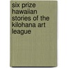 Six Prize Hawaiian Stories of the Kilohana Art League door Authors Various