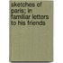 Sketches Of Paris; In Familiar Letters To His Friends
