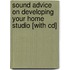 Sound Advice On Developing Your Home Studio [with Cd]