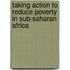 Taking Action To Reduce Poverty In Sub-Saharan Africa