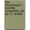The Churchman's Monthly Companion, Ed. By T.K. Arnold by Churchman
