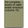 The Complete Works Of Ralph Waldo Emerson (Volume 10) by Ralph Waldo Emerson