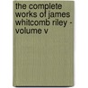 The Complete Works of James Whitcomb Riley - Volume V door James Whitcomb Riley