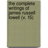 The Complete Writings Of James Russell Lowell (V. 15) by James Russell Lowell