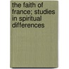 The Faith Of France; Studies In Spiritual Differences by Maurice Barrès