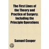 The First Lines Of The Theory And Practice Of Surgery door Samuel Cooper