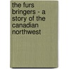 The Furs Bringers - A Story of the Canadian Northwest door Hulbert Footner