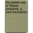 The Jewish War Of Flavius Joesphus; A New Translation
