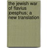 The Jewish War Of Flavius Joesphus; A New Translation door Flauius Josephus