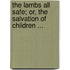 The Lambs All Safe; Or, The Salvation Of Children ...