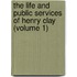 The Life And Public Services Of Henry Clay (Volume 1)