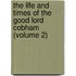 The Life And Times Of The Good Lord Cobham (Volume 2)