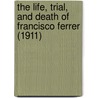 The Life, Trial, And Death Of Francisco Ferrer (1911) door William Archer