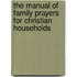 The Manual Of Family Prayers For Christian Households