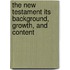The New Testament Its Background, Growth, And Content