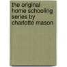 The Original Home Schooling Series By Charlotte Mason door Charlotte Mason