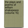 The Plays And Poems Of William Shakspeare (Volume 15) by Shakespeare William Shakespeare
