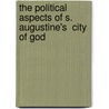 The Political Aspects Of S. Augustine's  City Of God door John Neville Figgis