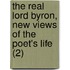 The Real Lord Byron, New Views Of The Poet's Life (2)