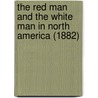 The Red Man And The White Man In North America (1882) door George Edward Ellis