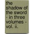The Shadow Of The Sword - In Three Volumes - Vol. Ii.
