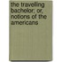 The Travelling Bachelor; Or, Notions Of The Americans